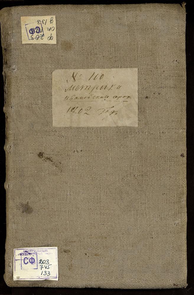 МЕТРИЧЕСКИЕ КНИГИ, МОСКВА, ИВАНОВСКИЙ СОРОК, 1 ЦЕРКОВЬ СВ. ИЛЬИ ПРОРОКА НА ВОРОНЦОВОМ ПОЛЕ. 2 ЦЕРКОВЬ СВ. ИАКОВА В КАЗЕННОЙ. 3 ЦЕРКОВЬ СВ. СТЕФАНА АРХИДЬЯКОНА ЗА ЯУЗОЙ. 4 ЦЕРКОВЬ ВСЕХСВЯТСКАЯ НА КУЛИШКАХ. 5 ЦЕРКОВЬ УСПЕНСКАЯ В КРУТИЦАХ. 6...