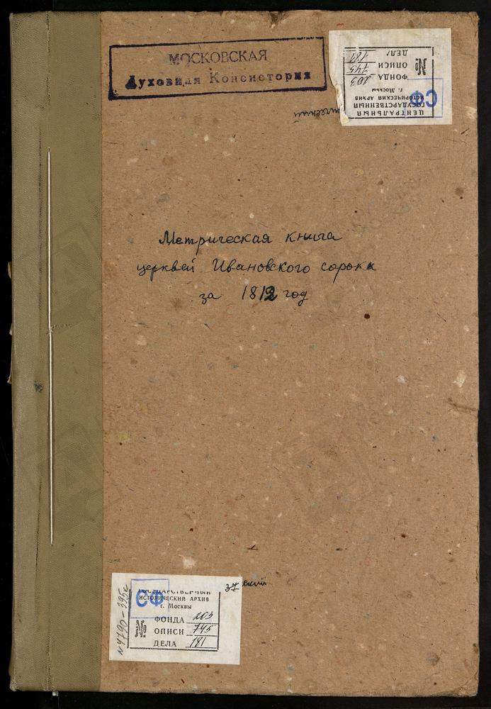 МЕТРИЧЕСКИЕ КНИГИ, МОСКВА, ИВАНОВСКИЙ СОРОК, 1 ЦЕРКОВЬ СВ. ЕКАТЕРИНЫ В ВОСПИТАТЕЛЬНОМ ДОМЕ (С 1832 Г. - КИТАЙСКОГО СОРОКА). 2 ЦЕРКОВЬ СВ. НИКИТЫ МУЧЕНИКА ЗА ЯУЗОЙ. 3 ЦЕРКОВЬ ВВЕДЕНСКАЯ В БАРАШАХ. 4 ЦЕРКОВЬ СВ. ПЕТРА И ПАВЛА В ВОЕННОМ...