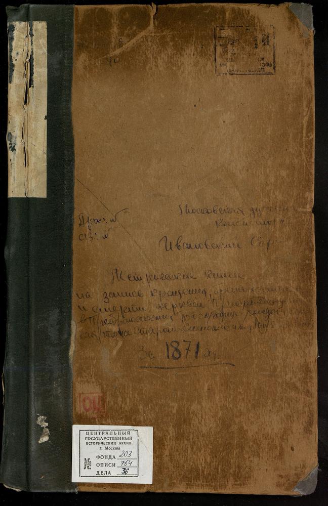 МЕТРИЧЕСКИЕ КНИГИ, МОСКВА, ИВАНОВСКИЙ СОРОК, ЦЕРКОВЬ ПРЕОБРАЖЕНСКАЯ В ПРЕОБРАЖЕНСКОМ. ЦЕРКОВЬ РОЖДЕСТВА БОГОРОДИЦЫ НА СТАРОМ СИМОНОВЕ. ЦЕРКОВЬ РОЖДЕСТВА БОГОРОДИЦЫ НА КУЛИШКАХ. ЦЕРКОВЬ СВ. СЕРГИЯ В РОГОЖСКОЙ СЛОБОДЕ. ЦЕРКОВЬ СВ. СИМЕОНА...